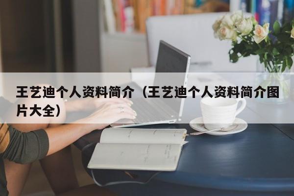 王艺迪个人资料简介（王艺迪个人资料简介图片大全）