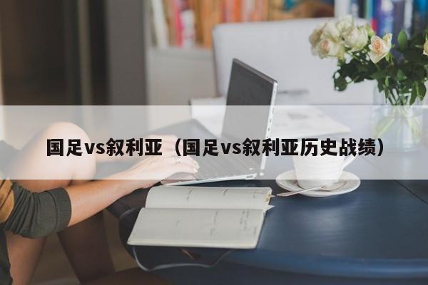 国足vs叙利亚（国足vs叙利亚历史战绩）