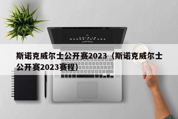 斯诺克威尔士公开赛2023（斯诺克威尔士公开赛2023赛程）