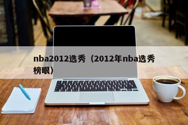 nba2012选秀（2012年nba选秀榜眼）