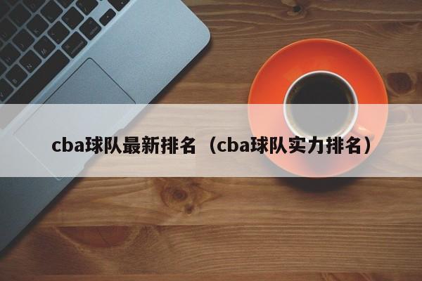 cba球队最新排名（cba球队实力排名）