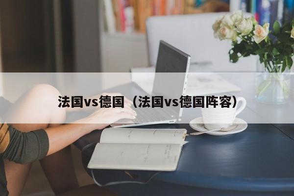 法国vs德国（法国vs德国阵容）