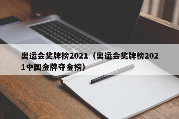 奥运会奖牌榜2021（奥运会奖牌榜2021中国金牌夺金榜）