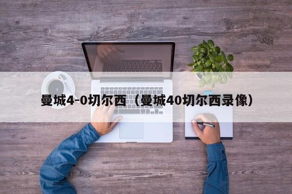 曼城4-0切尔西（曼城40切尔西录像）