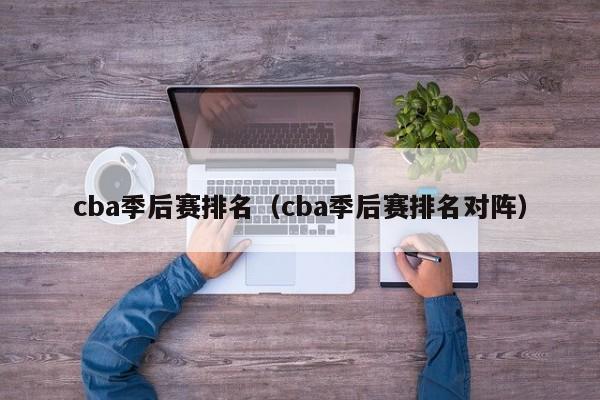 cba季后赛排名（cba季后赛排名对阵）