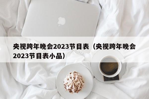 央视跨年晚会2023节目表（央视跨年晚会2023节目表小品）