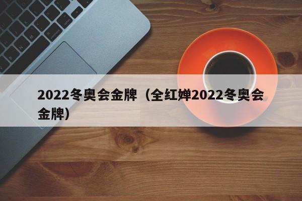 2022冬奥会金牌（全红婵2022冬奥会金牌）