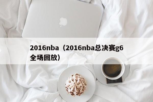 2016nba（2016nba总决赛g6全场回放）