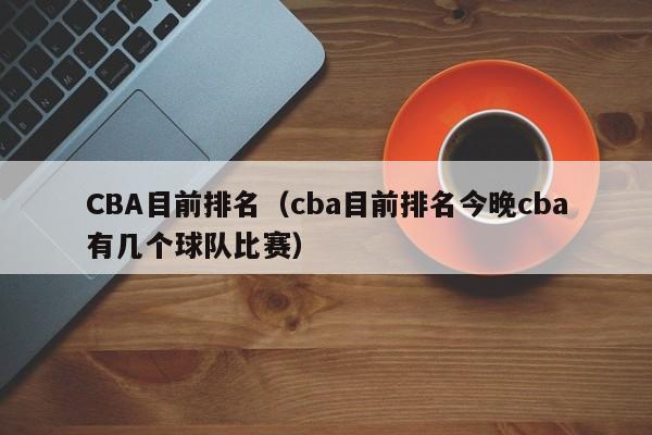 CBA目前排名（cba目前排名今晚cba有几个球队比赛）