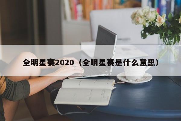 全明星赛2020（全明星赛是什么意思）