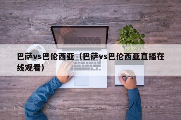 巴萨vs巴伦西亚（巴萨vs巴伦西亚直播在线观看）