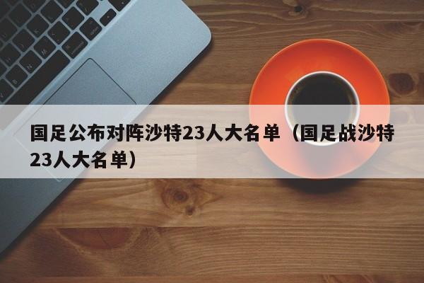 国足公布对阵沙特23人大名单（国足战沙特23人大名单）