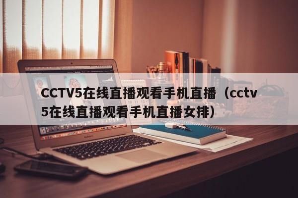 CCTV5在线直播观看手机直播（cctv5在线直播观看手机直播女排）