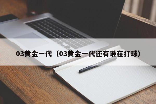 03黄金一代（03黄金一代还有谁在打球）