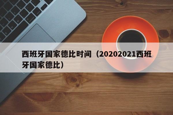 西班牙国家德比时间（20202021西班牙国家德比）