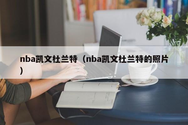 nba凯文杜兰特（nba凯文杜兰特的照片）