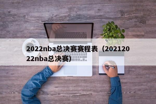 2022nba总决赛赛程表（20212022nba总决赛）