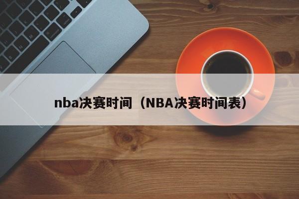 nba决赛时间（NBA决赛时间表）