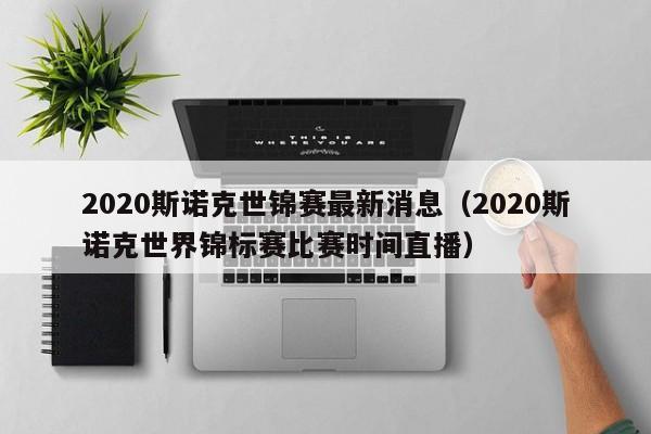 2020斯诺克世锦赛最新消息（2020斯诺克世界锦标赛比赛时间直播）