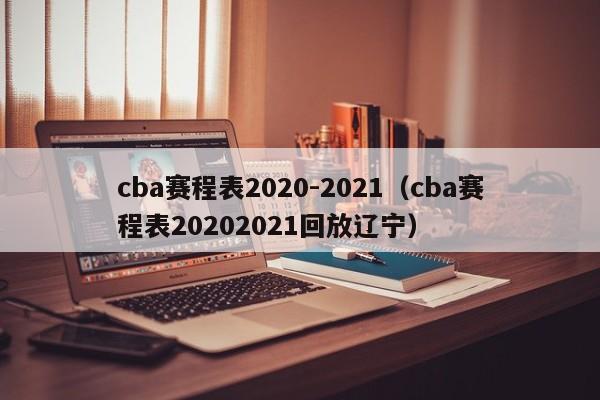 cba赛程表2020-2021（cba赛程表20202021回放辽宁）