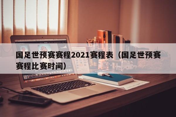 国足世预赛赛程2021赛程表（国足世预赛赛程比赛时间）