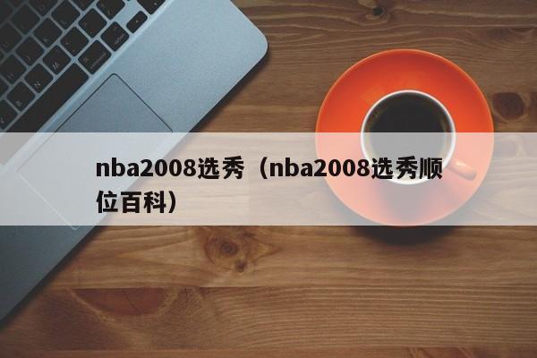 nba2008选秀（nba2008选秀顺位百科）