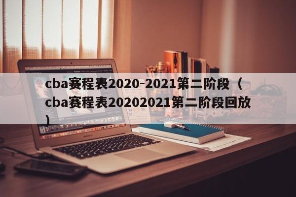 cba赛程表2020-2021第二阶段（cba赛程表20202021第二阶段回放）