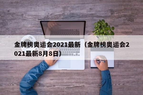 金牌榜奥运会2021最新（金牌榜奥运会2021最新8月8日）