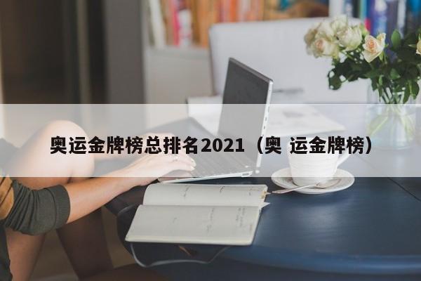 奥运金牌榜总排名2021（奥 运金牌榜）