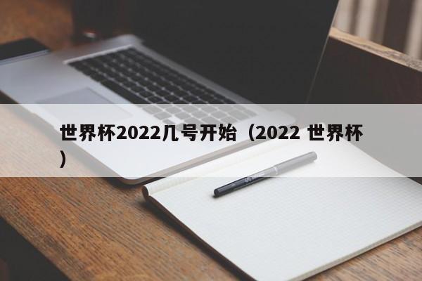 世界杯2022几号开始（2022 世界杯）