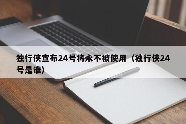 独行侠宣布24号将永不被使用（独行侠24号是谁）