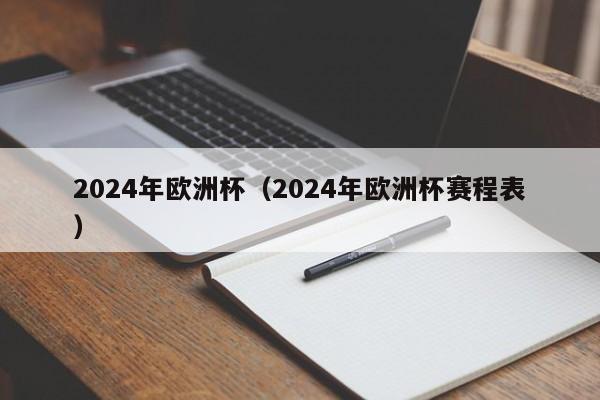 2024年欧洲杯（2024年欧洲杯赛程表）